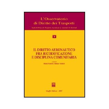 Il Diritto Aeronautico Fra Ricodificazione E Disciplina Comunitaria  - Franchi B. ; Vernizzi S.  - Giuffre' - 9788814134975