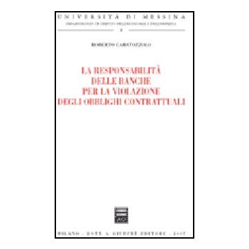 La Responsabilita' Delle Banche Per La Violazione Degli Obblighi Contrattuali  - Caratozzolo Roberto - Giuffre' - 9788814135002