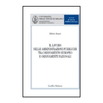 Il Lavoro Nelle Amministrazioni Pubbliche Tra Ordinamento Europeo E Ordinamenti  Nazionali  - Sassi Silvia - Giuffre' - 9788814135095