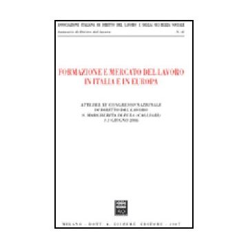 Formazione E Mercato Del Lavoro In Italia E In Europa. Atti Del 15° Congresso  Nazionale Di Diritto Del Lavoro (s. Margherita Di Pula, 1-3 Giugno 2006) -  - Giuffre' - 9788814135101