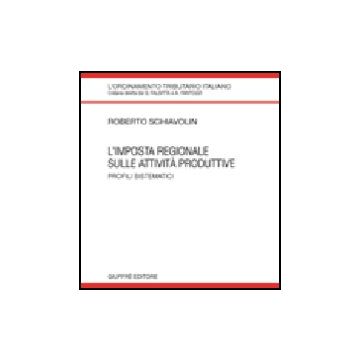 L' Imposta Regionale Sulle Attivita' Produttive. Profili Sistematici  - Schiavolin Roberto - Giuffre' - 9788814135156