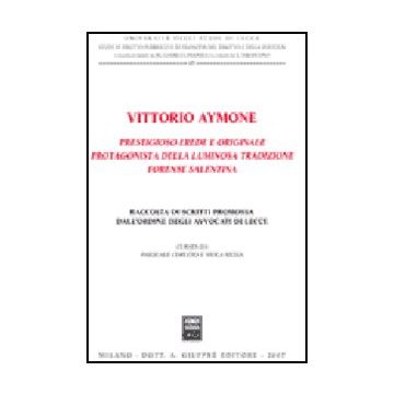 Vittorio Aymone Prestigioso Erede E Originale Protagonista Della Luminosa  Tradizione Forense Salentina - Corleto P. ; Messa V.  - Giuffre' - 9788814135309