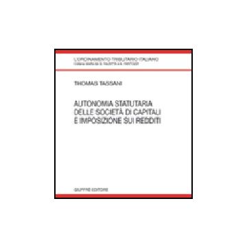Autonomia Statutaria Delle Societa' Di Capitali E Imposizione Sui Redditi - Tassani Thomas - Giuffre' - 9788814135446