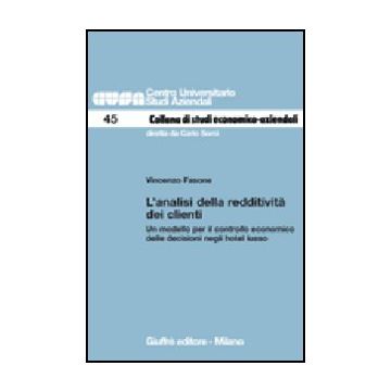 L' Analisi Della Redditivita' Dei Clienti. Un Modello Per Il Controllo Economico  Delle Decisioni Negli Hotel Lusso  - Fasone Vincenzo - Giuffre' - 9788814135491