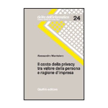 Il Costo Della Privacy Tra Valore Della Persona E Ragione D'impresa  - Mantelero Alessandro - Giuffre' - 9788814135682
