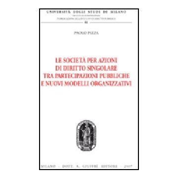 Le Societa' Per Azioni Di Diritto Singolare Tra Partecipazioni Pubbliche E Nuovi  Modelli Organizzativi  - Pizza Paolo - Giuffre' - 9788814135743
