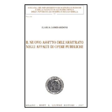 Il Nuovo Assetto Dell'arbitrato Negli Appalti Di Opere Pubbliche  - Lombardini Ilaria - Giuffre' - 9788814135781