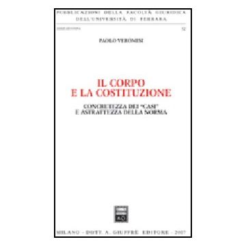 Il Corpo E La Costituzione. Concretezza Dei «casi» E Astrattezza Della Norma  - Veronesi Paolo - Giuffre' - 9788814135842