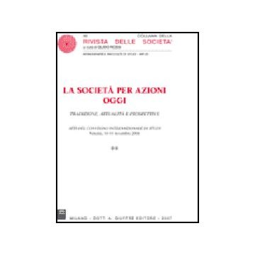 Societa' Per Azioni Oggi. Tradizione, Attualita' E Prospettive. Atti Del  Convegno Internazionale Di Studi (venezia, 10-11 Novembre 2006) (la) - Balzarini P. ; Carcano G. ; Ventoruzzo M.  - Giuffre' - 9788814135859