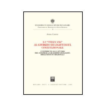 La «terza Via» Al Giudizio Di Legittimita' Costituzionale. Contributo Allo Studio  Del Controllo Di Costituzionalita' Degli Statuti Regionali  - Cardone Andrea - Giuffre' - 9788814135972