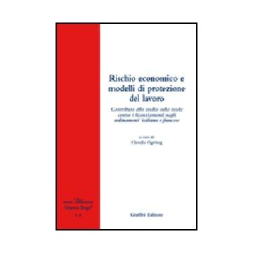 Rischio Economico E Modelli Di Protezione Del Lavoro. Contributo Allo Studio Sul Sulle Tutele Contro I Licenziamenti Negli Ordinamenti Italiano E Francese - Ogriseg C.  - Giuffre' - 9788814136207
