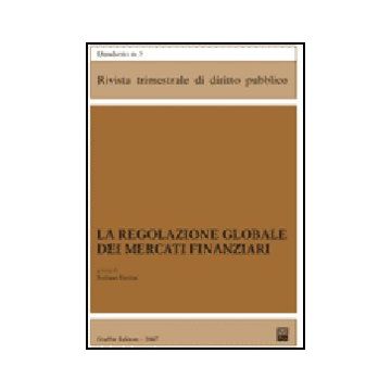 La Regolazione Globale Dei Mercati Finanziari  - Battini S.  - Giuffre' - 9788814136320