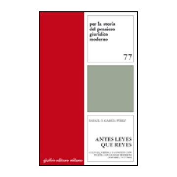 Antes Leyes Que Reyes. Cultura Juridica Y Constitucion Politica En La Edad  Moderna (navarra, 1512-1808)