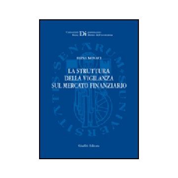 La Struttura Della Vigilanza Sul Mercato Finanziario  - Monaci Elena - Giuffre' - 9788814136672