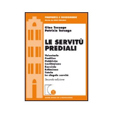 Le Servitu' Prediali. Volontarie, Coattive, Pubbliche, Costituzione, Esercizio,  Estinzione, Tutela, Le Singole Servitu'  - Terzago Gino; Terzago Patrizia - Giuffre' - 9788814137273