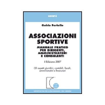 Associazioni Sportive. Manuale Pratico Per Dirigenti, Amministratori E  Consulenti. Gli Aspetti Giuridici, Contabili, Fiscali, Amministrativi E Finanziari - Fariello Guido - Giuffre' - 9788814137358