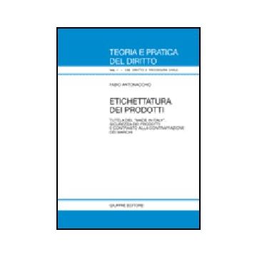Etichettatura Dei Prodotti. Tutela Del «made In Italy», Sicurezza Dei Prodotti E Contrasto Alla Contraffazione Dei Marchi - Antonacchio Fabio - Giuffre' - 9788814137587