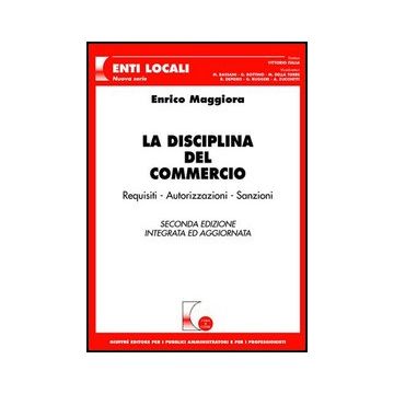 La Disciplina Del Commercio. Requisiti, Autorizzazioni, Sanzioni 
