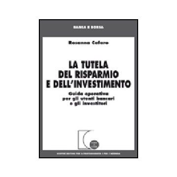 La Tutela Del Risparmio E Dell'investimento. Guida Operativa Per Gli Utenti Bancari E Gli Investitori 