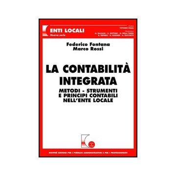 La Contabilita' Integrata. Metodi, Strumenti E Principi Contabili Nell'ente Locale   - Fontana Federico; Rossi Marco - Giuffre' - 9788814138454