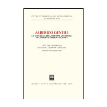 Alberico Gentili. La Salvaguardia Dei Beni Culturali Nel Diritto Internazionale. Atti Del Convegno. 12° Giornata Gentiliana (san Ginesio, 22-23 Settembre 2006)