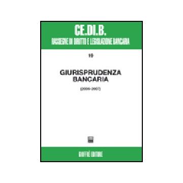 Giurisprudenza Bancaria. Impresa, Contratti, Titoli, Disciplina Penale, Rapporti Di Lavoro, Disciplina Fiscale. Anni 2005-2007