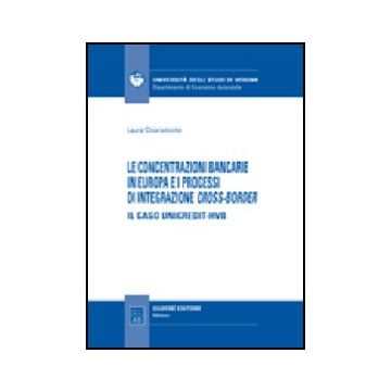 Le Concentrazioni Bancarie In Europa E I Processi Di Integrazione Cross-border. Il  Caso Unicredit-hvb  - Chiaramonte Laura - Giuffre' - 9788814140778