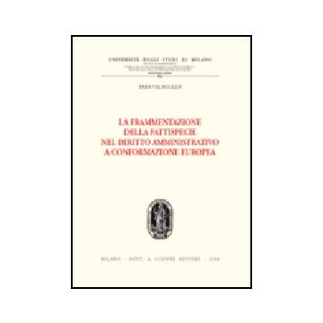La Frammentazione Della Fattispecie Nel Diritto Amministrativo A Conformazione  Europea 