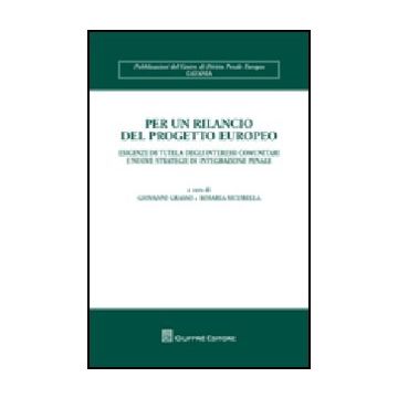 Per Un Rilancio Del Progetto Europeo. Esigenze Di Tutela Degli Interessi  Comunitari E Nuove Strategie Di Integrazione Penale
