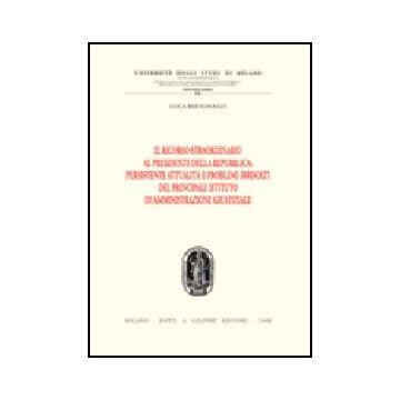 Il Ricorso Straordinario Al Presidente Della Repubblica. Persistente Attualita' E Problemi Irrisolti Del Principale Istituto Di Amministrazione Giustiziale 