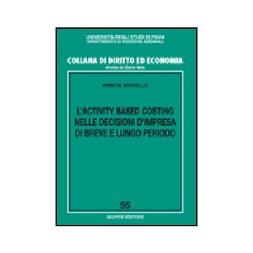 L' Activity Based Costing Nelle Decisioni D'impresa Di Breve E Lungo Periodo  - Moisello Anna M. - Giuffre' - 9788814142062