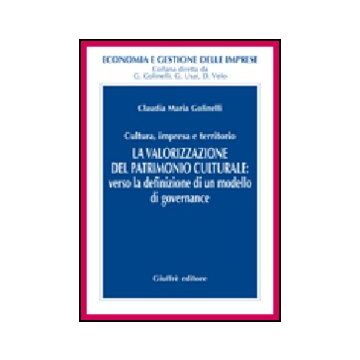 La Valorizzazione Del Patrimonio Culturale. Verso La Definizione Di Un Modello Di  Governance  - Golinelli Claudia M. - Giuffre' - 9788814142086