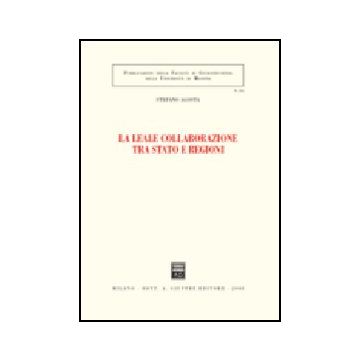 La Leale Collaborazione Tra Stato E Regioni  - Agosta Stefano - Giuffre' - 9788814142437