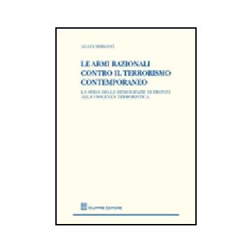 Le Armi Razionali Contro Il Terrorismo Contemporaneo. La Sfida Delle Democrazie Di  Fronte Alla Violenza Terroristica  - Serrano' Agata - Giuffre' - 9788814144288