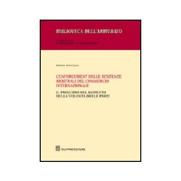 L' Enforcement Delle Sentenze Arbitrali Del Commercio Internazionale. Il Principio  Del Rispetto Della Volonta' Delle Parti 