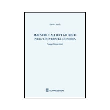 Maestri E Allievi Giuristi Nell'universita' Di Siena. Saggi Biografici