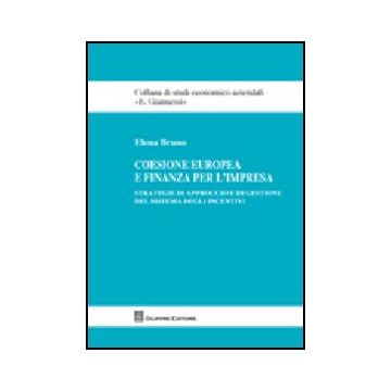 Coesione Europea E Finanza Per L'impresa. Strategie Di Approccio E Di Gestione  Del Sistema Degli Incentivi - Bruno Elena - Giuffre' - 9788814144875