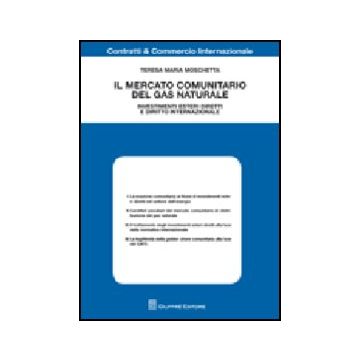 Il Mercato Comunitario Del Gas Naturale. Investimenti Esteri Diretti E Diritto  Internazionale  - Moschetta Teresa M. - Giuffre' - 9788814145407