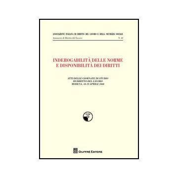 Inderogabilita' Delle Norme E Disponibilita' Dei Diritti. Atti Delle Giornate Di Studio Di Diritto Del Lavoro (modena, 18-19 Aprile 2008)