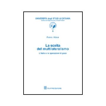 La Scelta Del Multilateralismo. L'italia E Le Operazioni Di Pace 