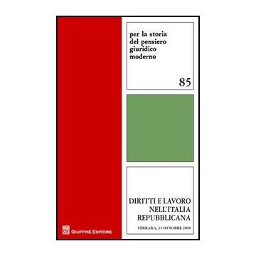 Diritti E Lavoro Nell'italia Repubblicana. Materiali Dell'incontro Di Studio.  Atti (ferrara, 24 Ottobre 2008)