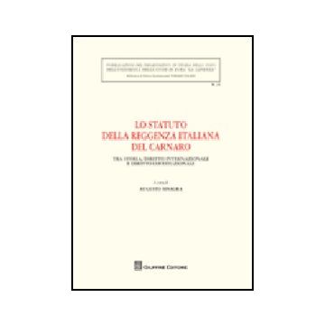 Statuto Della Reggenza Italiana Del Carnaro. Tra Storia, Diritto Internazionale  Diritto Costituzionale. Atti Del Convegno (roma, 21 Ottobre 2008) (lo) - Sinagra A.  - Giuffre' - 9788814145865