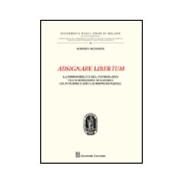 Adsignare Libertum. La Disponibilita' Del Patronatus Tra Normazione Senatoria Ed Interpretatio Giurisprudenziale