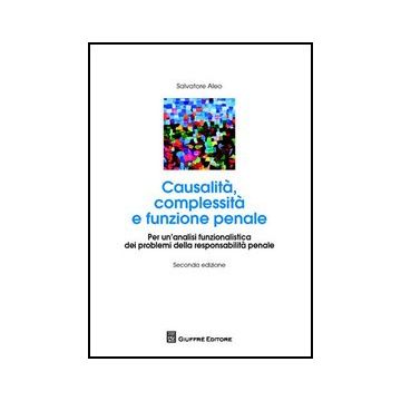 Causalita' Complessita' E Funzione Penale. Per Un'analisi Funzionalistica Dei  Problemi Della Responsabilita' Penale