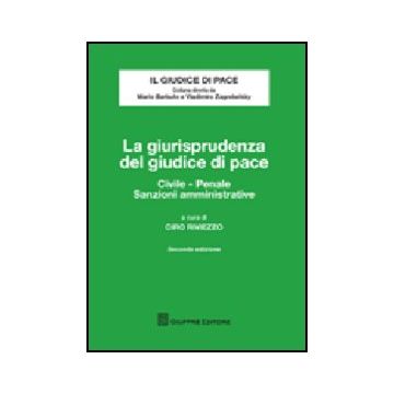 La Giurisprudenza Del Giudice Di Pace. Civile, Penale, Sanzioni Amministrative 