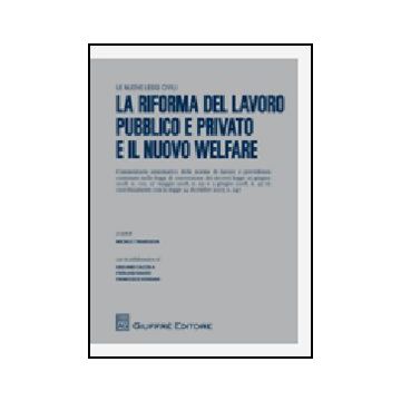 La Riforma Del Lavoro Pubblico E Privato E Il Nuovo Welfare  - Tiraboschi M.  - Giuffre' - 9788814148460