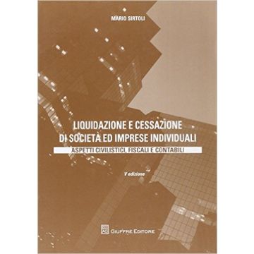 Liquidazione E Cessazione Di Societa' Ed Imprese Individuali. Aspetti  Civilistici, Fiscali E Contabili