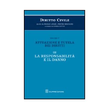Diritto Civile Attuazione E Tutela Dei Diritti. La Responsabilita' E Il Danno