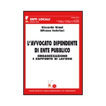L' Avvocato Dipendente Di Ente Pubblico. Organizzazione E Rapporto Di Lavoro  - Giani Riccardo; Imbriaci Silvano - Giuffre' - 9788814149344