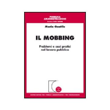 Il Mobbing. Problemi E Casi Pratici Nel Lavoro Pubblico  - Gentile Maria - Giuffre' - 9788814150258